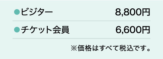 ビジター6,000円／チケット会員5,000円